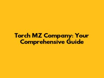 Torch MZ Company: Your Comprehensive Guide