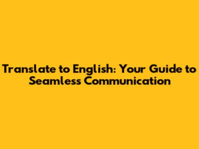 Translate to English: Your Guide to Seamless Communication