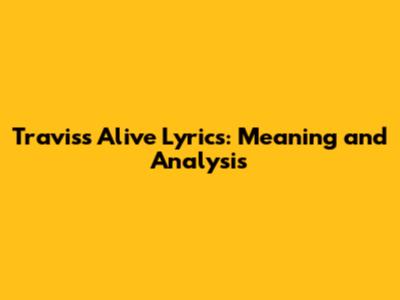 Travis's Alive Lyrics: Meaning and Analysis