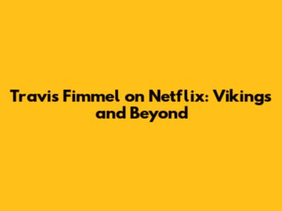 Travis Fimmel on Netflix: Vikings and Beyond
