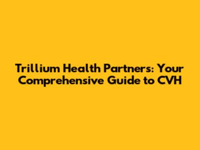 Trillium Health Partners: Your Comprehensive Guide to CVH