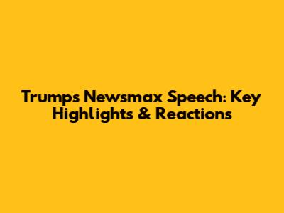 Trump's Newsmax Speech: Key Highlights & Reactions