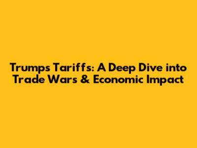 Trump's Tariffs: A Deep Dive into Trade Wars & Economic Impact