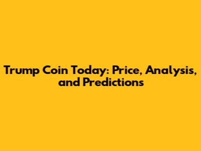 Trump Coin Today: Price, Analysis, and Predictions