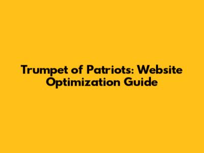 Trumpet of Patriots: Website Optimization Guide
