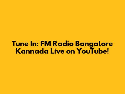Tune In: FM Radio Bangalore Kannada Live on YouTube!