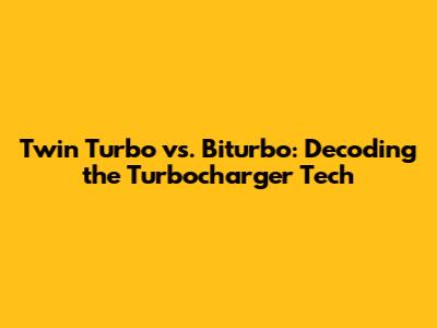 Twin Turbo vs. Biturbo: Decoding the Turbocharger Tech