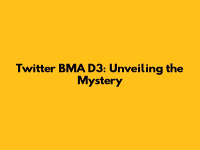 Twitter BMA D3: Unveiling the Mystery
