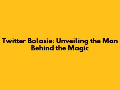 Twitter Bolasie: Unveiling the Man Behind the Magic