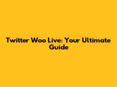 Twitter Woo Live: Your Ultimate Guide