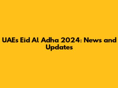 UAE's Eid Al Adha 2024: News and Updates