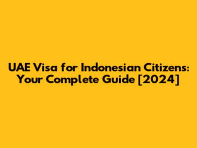 UAE Visa for Indonesian Citizens: Your Complete Guide [2024]