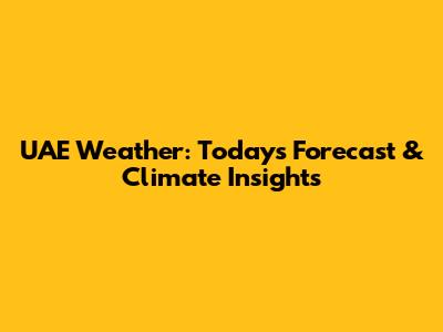 UAE Weather: Today's Forecast & Climate Insights
