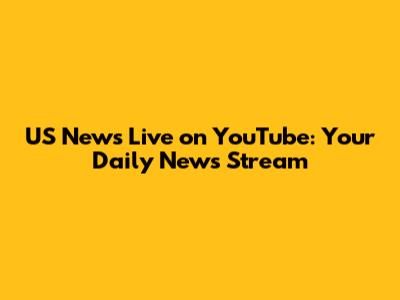 US News Live on YouTube: Your Daily News Stream