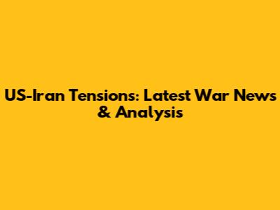 US-Iran Tensions: Latest War News & Analysis