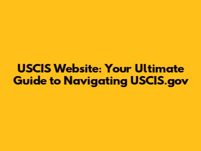 USCIS Website: Your Ultimate Guide to Navigating USCIS.gov