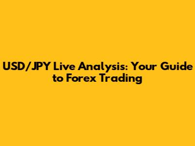 USD/JPY Live Analysis: Your Guide to Forex Trading