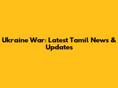 Ukraine War: Latest Tamil News & Updates