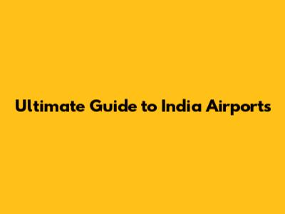 Ultimate Guide to India Airports