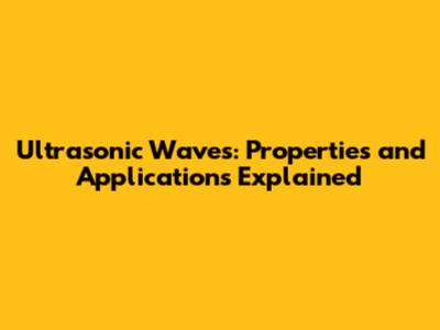 Ultrasonic Waves: Properties and Applications Explained