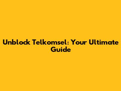 Unblock Telkomsel: Your Ultimate Guide
