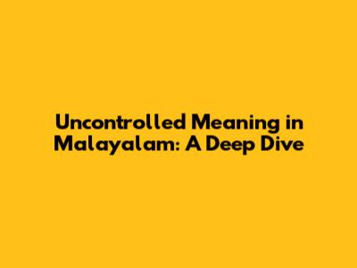 Uncontrolled Meaning in Malayalam: A Deep Dive