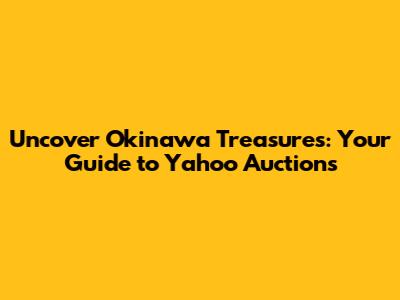 Uncover Okinawa Treasures: Your Guide to Yahoo Auctions