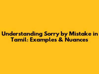 Understanding 'Sorry by Mistake' in Tamil: Examples & Nuances