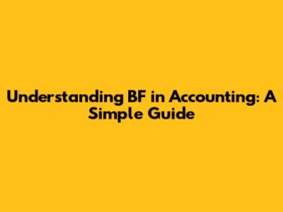 Understanding BF in Accounting: A Simple Guide