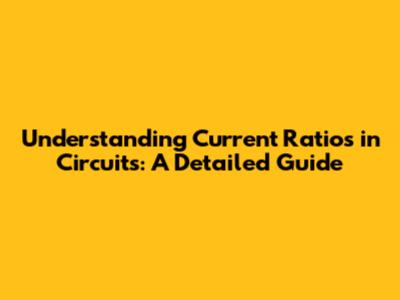 Understanding Current Ratios in Circuits: A Detailed Guide