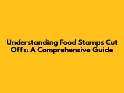 Understanding Food Stamps Cut Offs: A Comprehensive Guide