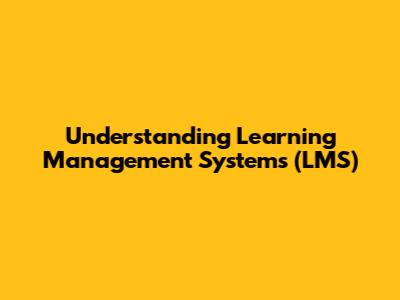 Understanding Learning Management Systems (LMS)
