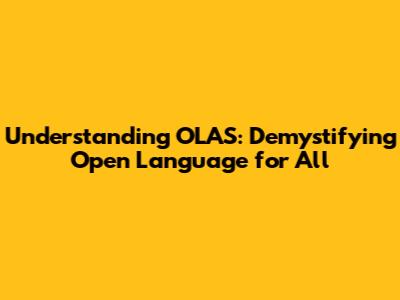 Understanding OLAS: Demystifying Open Language for All