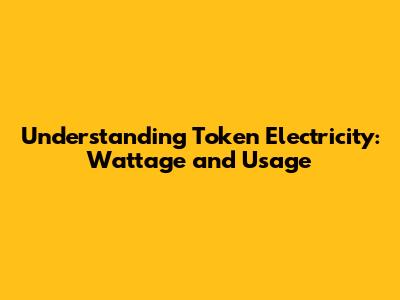 Understanding Token Electricity: Wattage and Usage