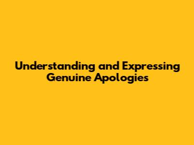 Understanding and Expressing Genuine Apologies