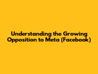 Understanding the Growing Opposition to Meta (Facebook)
