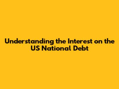 Understanding the Interest on the US National Debt