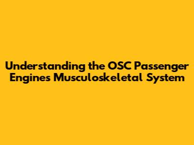 Understanding the OSC Passenger Engine's Musculoskeletal System
