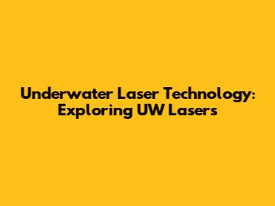 Underwater Laser Technology: Exploring UW Lasers