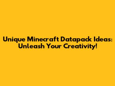 Unique Minecraft Datapack Ideas: Unleash Your Creativity!