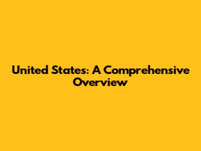 United States: A Comprehensive Overview
