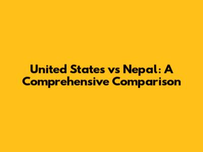 United States vs Nepal: A Comprehensive Comparison