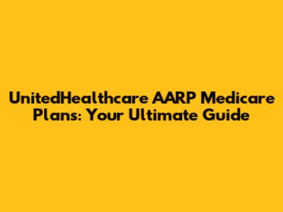 UnitedHealthcare AARP Medicare Plans: Your Ultimate Guide
