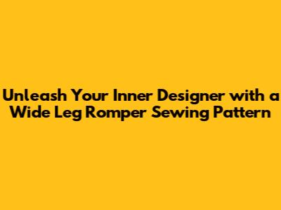 Unleash Your Inner Designer with a Wide Leg Romper Sewing Pattern