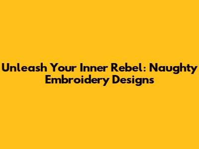 Unleash Your Inner Rebel: Naughty Embroidery Designs
