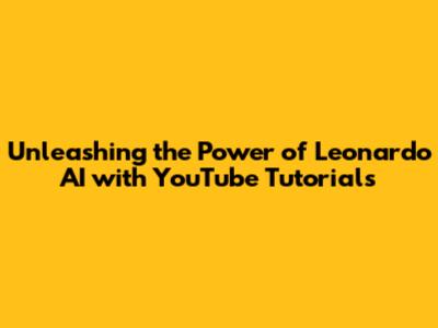 Unleashing the Power of Leonardo AI with YouTube Tutorials