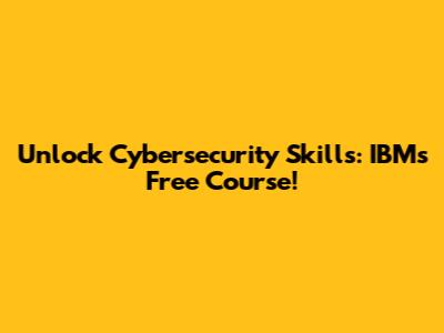 Unlock Cybersecurity Skills: IBM's Free Course!
