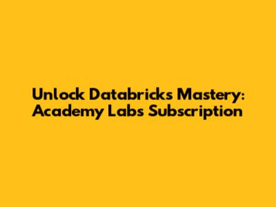 Unlock Databricks Mastery: Academy Labs Subscription