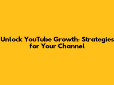 Unlock YouTube Growth: Strategies for Your Channel
