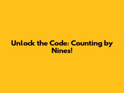 Unlock the Code: Counting by Nines!